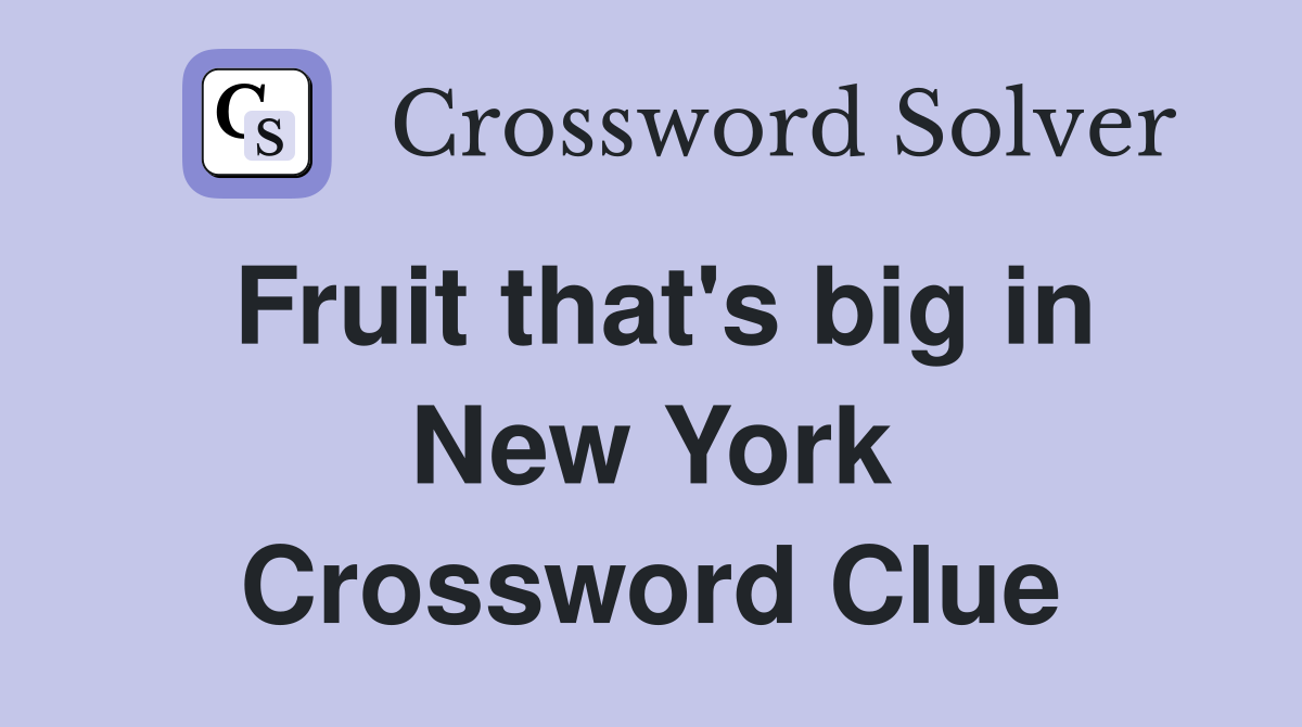 Fruit that's big in New York Crossword Clue Answers Crossword Solver